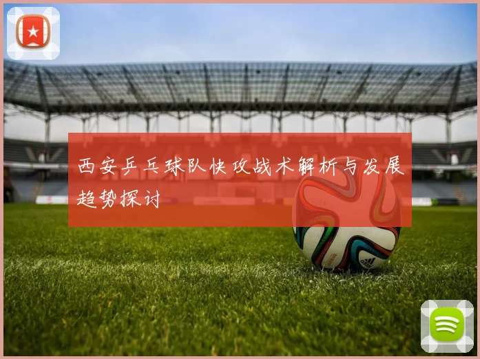 西安乒乓球队快攻战术解析与发展趋势探讨